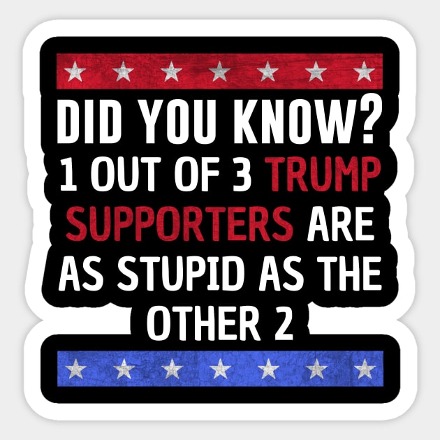 Trump supporters are stupid Sticker by MerchByThisGuy